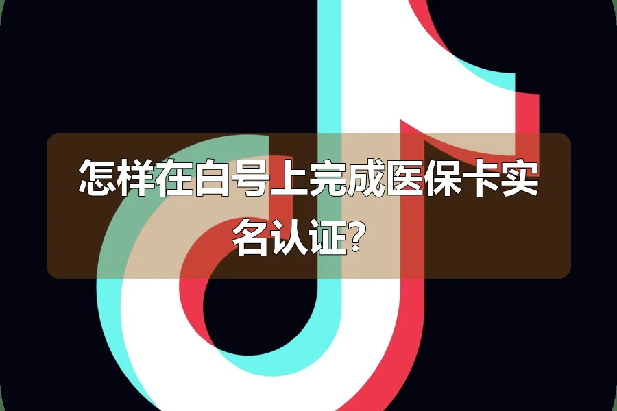 怎样在白号上完成医保卡实名认证?